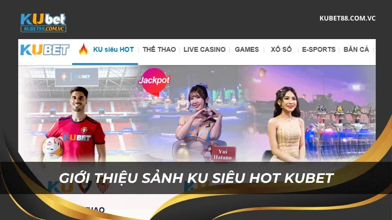 Giới thiệu sảnh Ku Siêu Hot Kubet