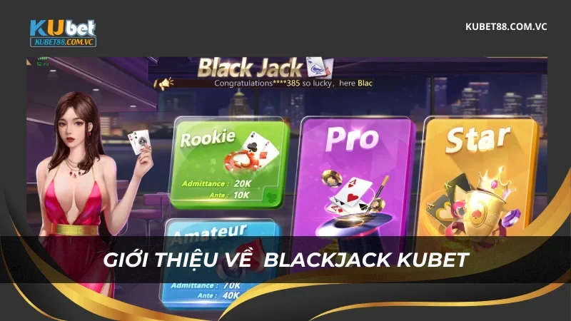 Giới thiệu về Blackjack Kubet