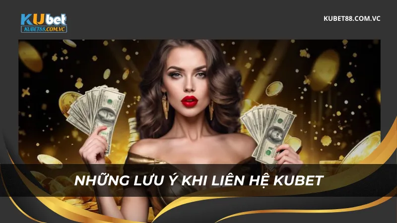 Những lưu ý khi liên hệ Kubet