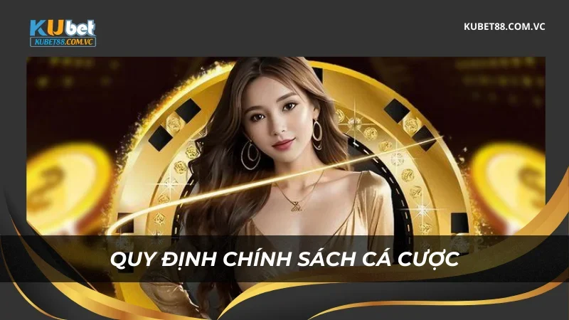 Quy định chính sách cá cược Kubet