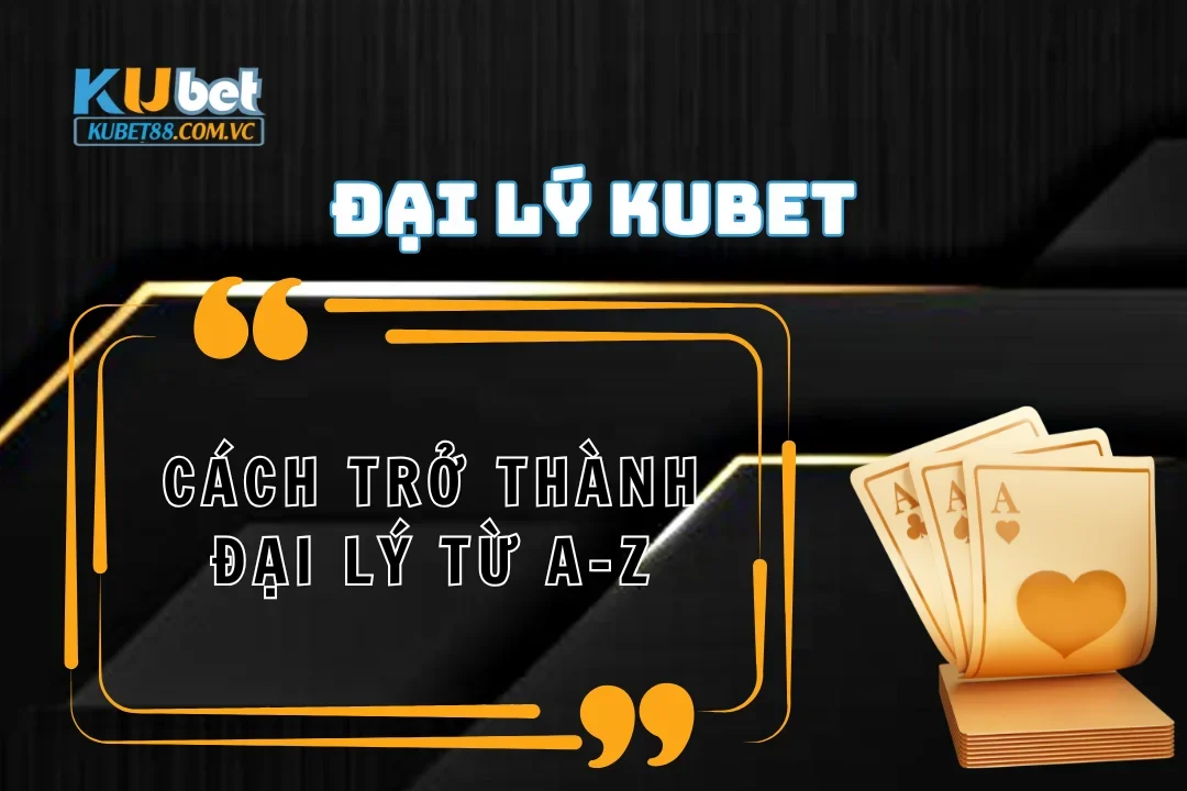 Cách trở thành đại lý Kubet A-Z
