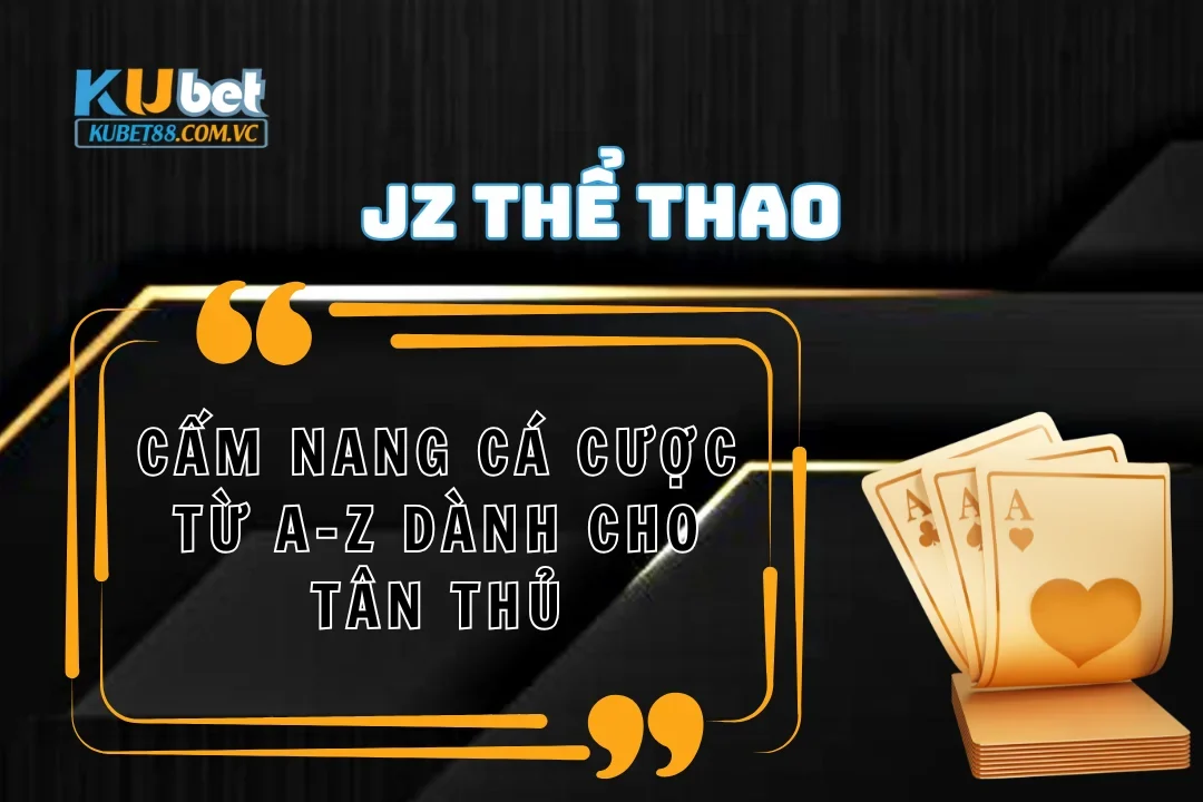 Cẩm nang cá cược từ A-Z JZ Thể thao