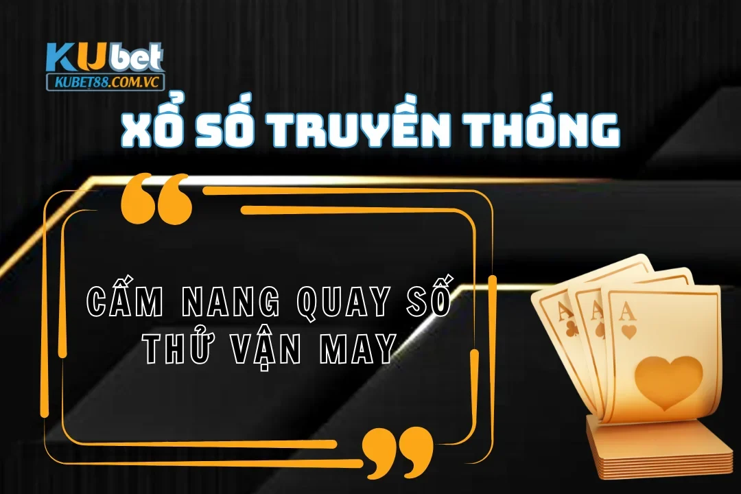 Xổ số truyền thống: Cẩm nang quay số thử vận may