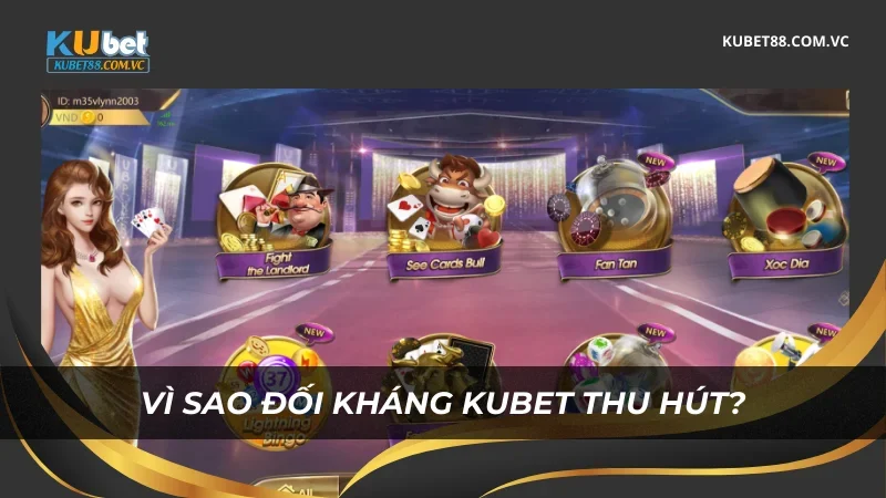Vì sao Đối kháng Kubet thu hút?