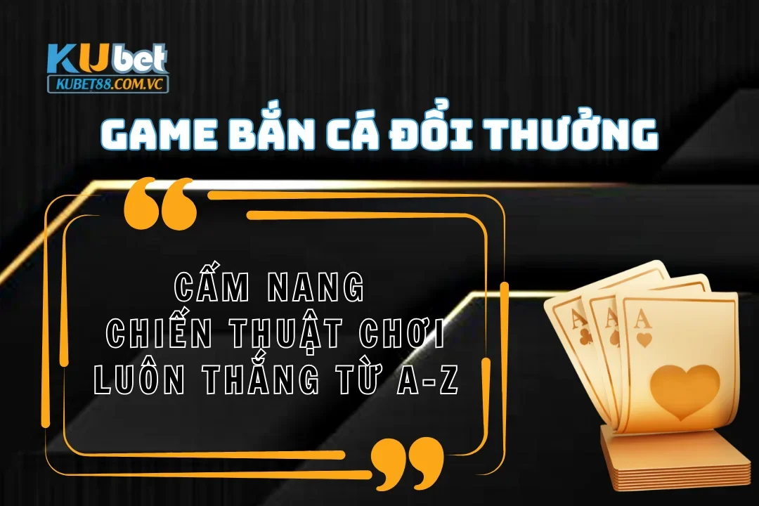 Cẩm nang và chiến thuật chơi game bắn cá đổi thưởng